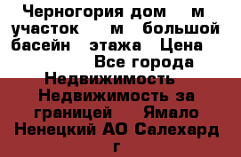 Черногория дом 620м2,участок 990 м2 ,большой басейн,3 этажа › Цена ­ 650 000 - Все города Недвижимость » Недвижимость за границей   . Ямало-Ненецкий АО,Салехард г.